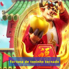 fortuna de toninho tornado